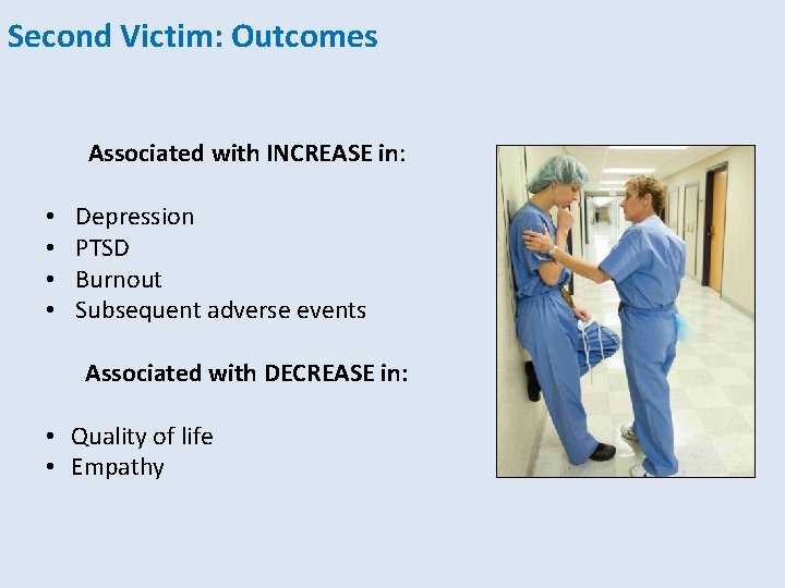 Second Victim: Outcomes Associated with INCREASE in: • • Depression PTSD Burnout Subsequent adverse