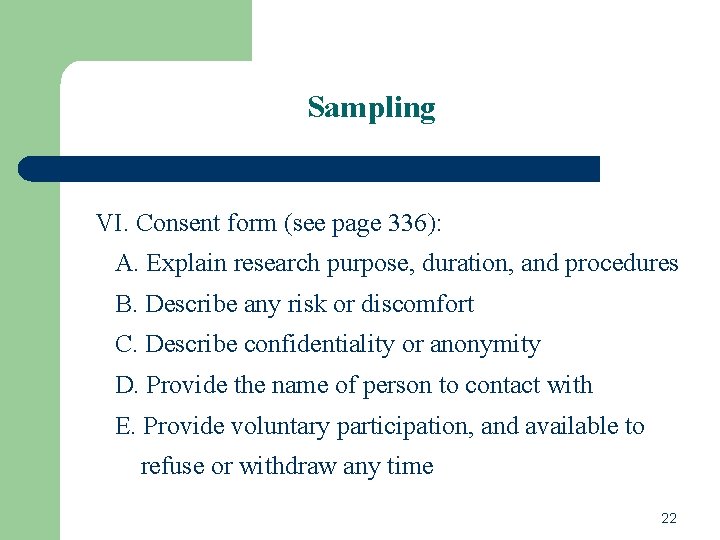 Sampling VI. Consent form (see page 336): A. Explain research purpose, duration, and procedures