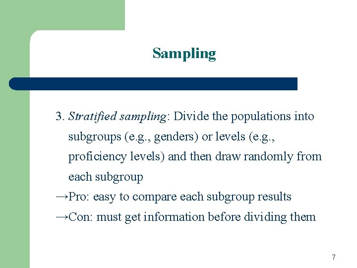 Sampling 3. Stratified sampling: Divide the populations into subgroups (e. g. , genders) or