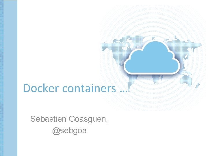 Docker containers … Sebastien Goasguen, @sebgoa 