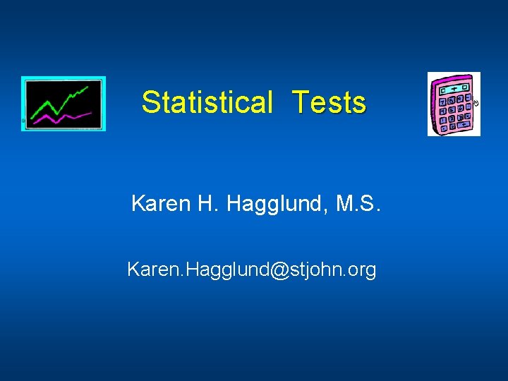 Statistical Tests Karen H. Hagglund, M. S. Karen. Hagglund@stjohn. org 