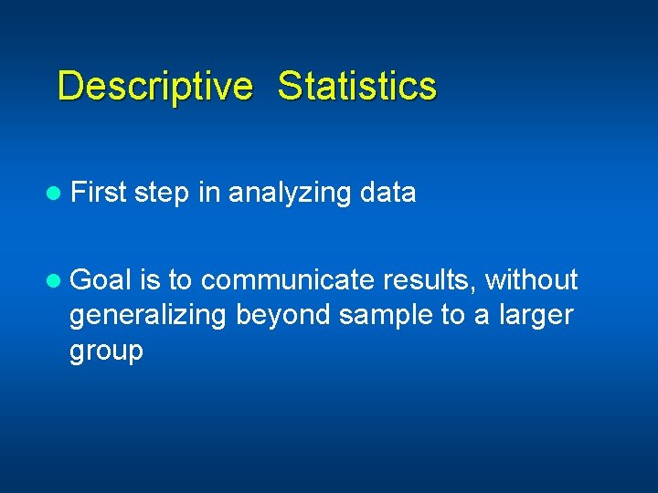 Descriptive Statistics l First step in analyzing data l Goal is to communicate results,