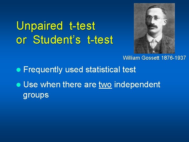 Unpaired t-test or Student’s t-test William Gossett 1876 -1937 l Frequently used statistical test