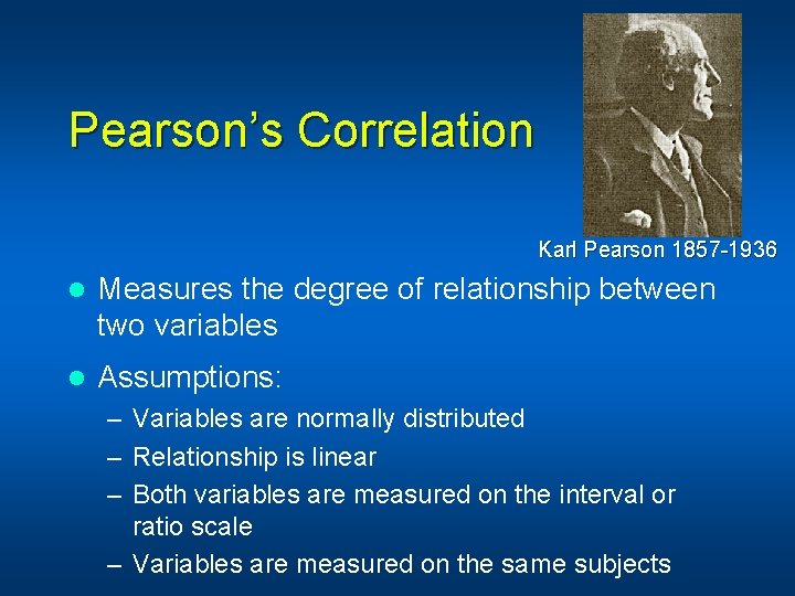 Pearson’s Correlation Karl Pearson 1857 -1936 l Measures the degree of relationship between two