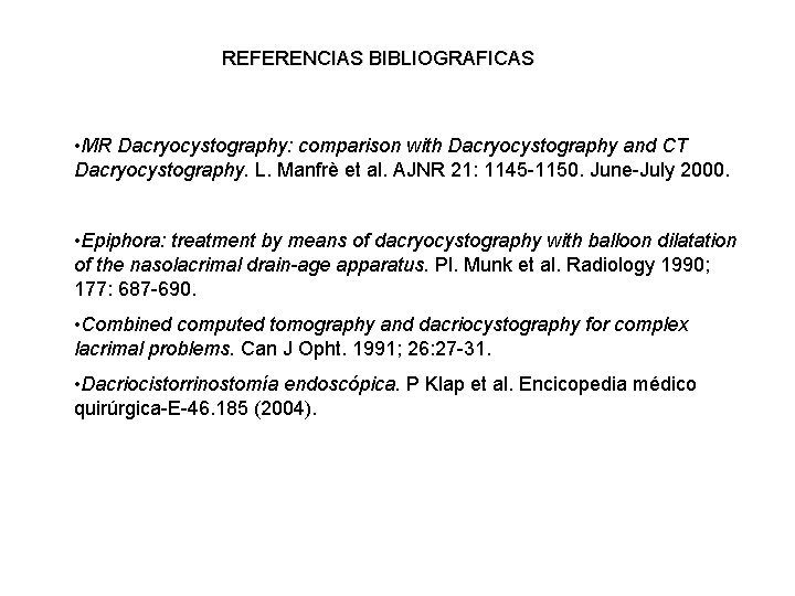 REFERENCIAS BIBLIOGRAFICAS • MR Dacryocystography: comparison with Dacryocystography and CT Dacryocystography. L. Manfrè et