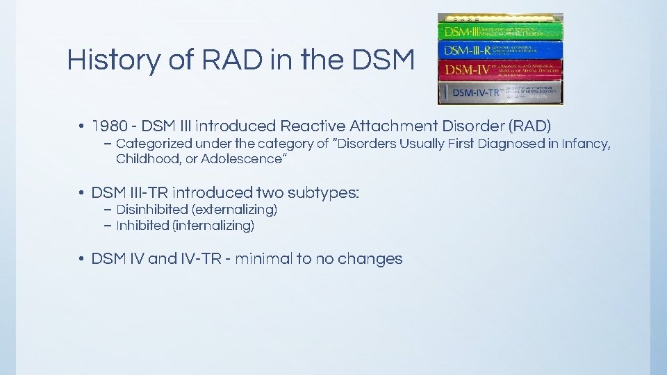 History of RAD in the DSM • 1980 - DSM III introduced Reactive Attachment History of RAD in the DSM • 1980 - DSM III introduced Reactive Attachment