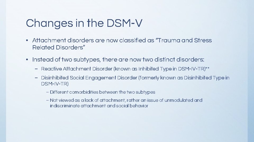 Changes in the DSM-V • Attachment disorders are now classified as “Trauma and Stress Changes in the DSM-V • Attachment disorders are now classified as “Trauma and Stress