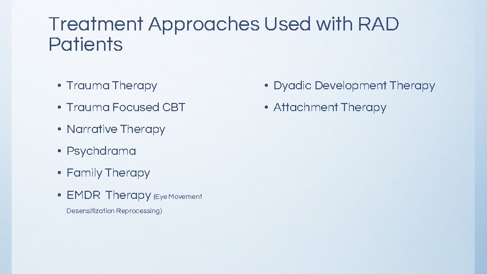 Treatment Approaches Used with RAD Patients • Trauma Therapy • Dyadic Development Therapy • Treatment Approaches Used with RAD Patients • Trauma Therapy • Dyadic Development Therapy •