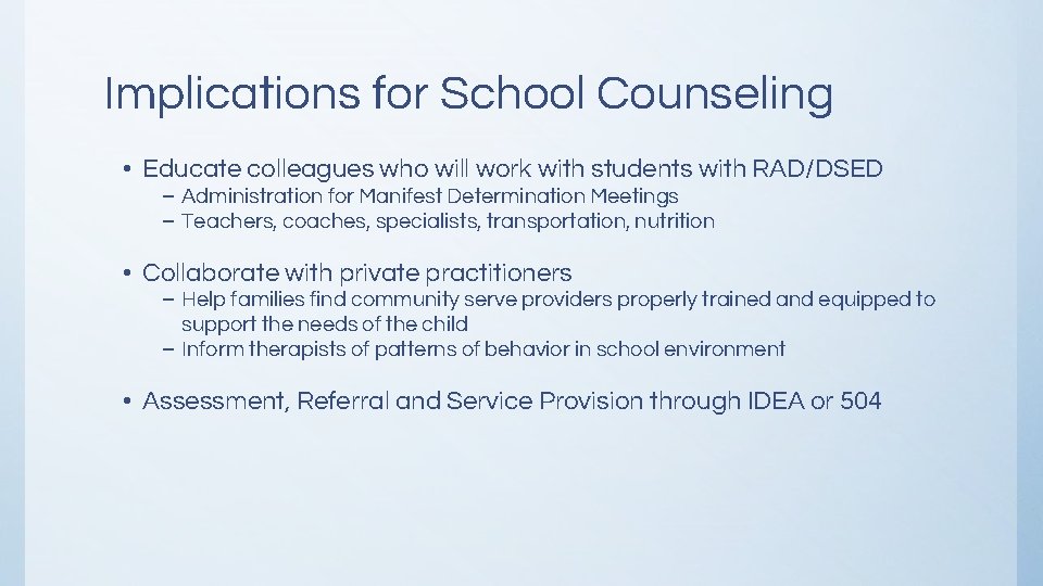 Implications for School Counseling • Educate colleagues who will work with students with RAD/DSED Implications for School Counseling • Educate colleagues who will work with students with RAD/DSED