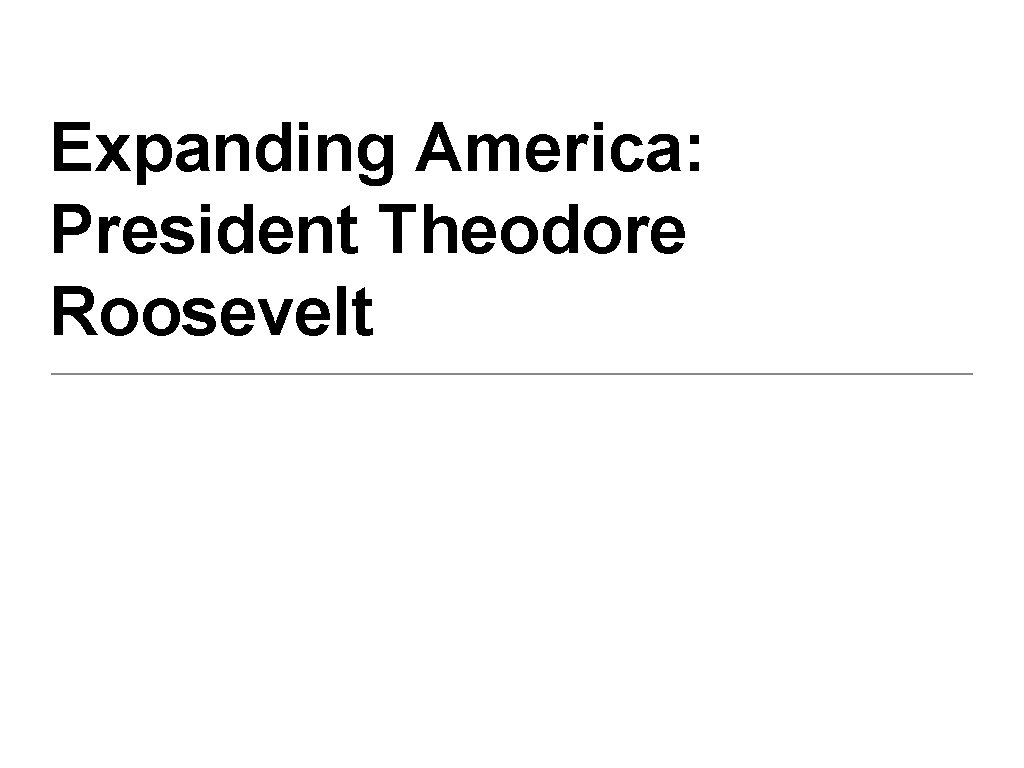 Expanding America: President Theodore Roosevelt 