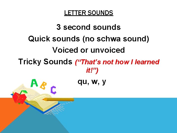 LETTER SOUNDS 3 second sounds Quick sounds (no schwa sound) Voiced or unvoiced Tricky