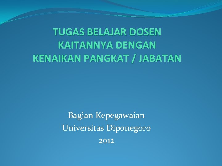 TUGAS BELAJAR DOSEN KAITANNYA DENGAN KENAIKAN PANGKAT / JABATAN Bagian Kepegawaian Universitas Diponegoro 2012