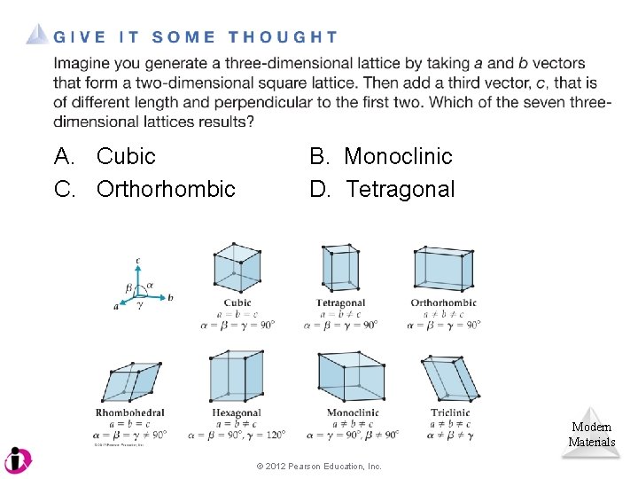 A. Cubic C. Orthorhombic B. Monoclinic D. Tetragonal Modern Materials © 2012 Pearson Education,