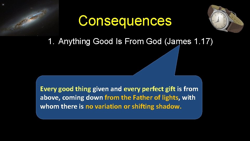 Consequences 1. Anything Good Is From God (James 1. 17) Every good thing given