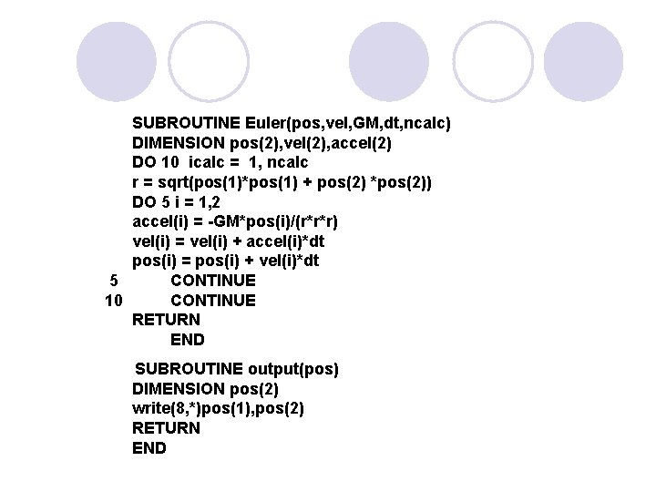 SUBROUTINE Euler(pos, vel, GM, dt, ncalc) DIMENSION pos(2), vel(2), accel(2) DO 10 icalc =