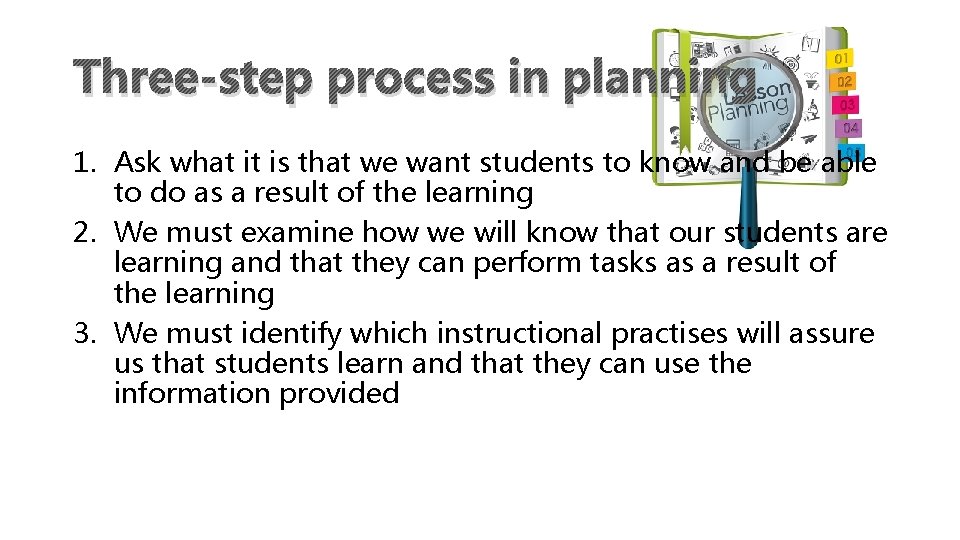 Three-step process in planning 1. Ask what it is that we want students to