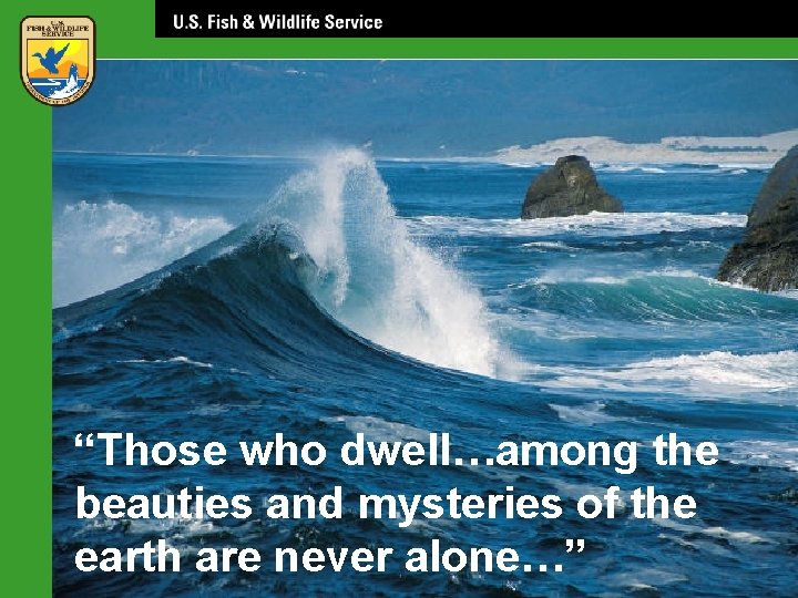 “Those who dwell…among the beauties and mysteries of the earth are never alone…” 