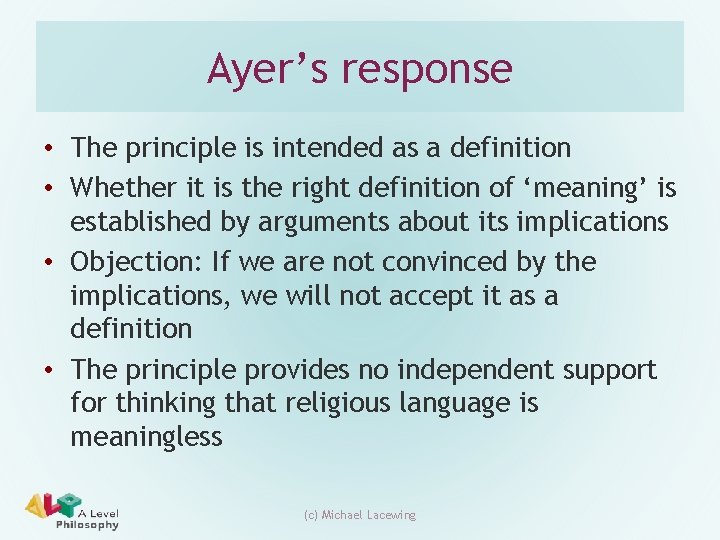 Ayer’s response • The principle is intended as a definition • Whether it is