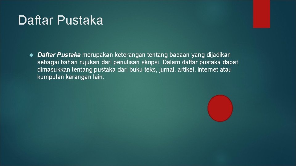 Daftar Pustaka merupakan keterangan tentang bacaan yang dijadikan sebagai bahan rujukan dari penulisan skripsi.