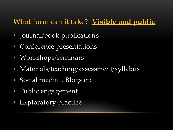 What form can it take? Visible and public • Journal/book publications • Conference presentations
