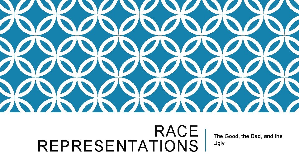 RACE REPRESENTATIONS The Good, the Bad, and the Ugly 
