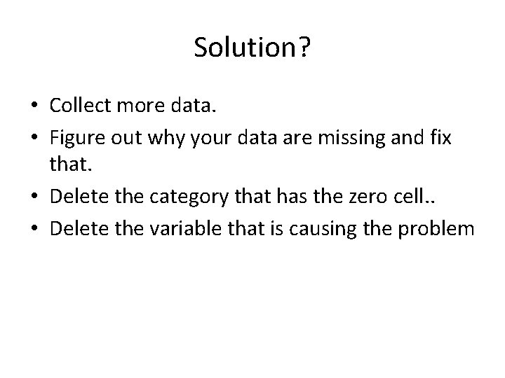 Solution? • Collect more data. • Figure out why your data are missing and