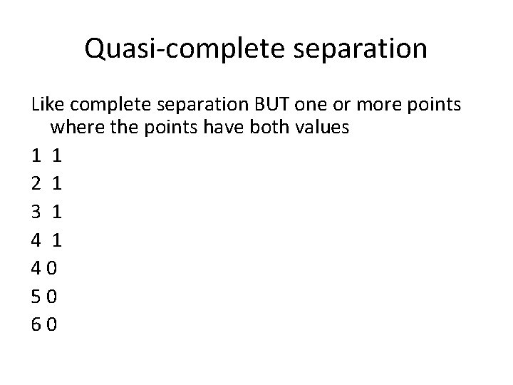 Quasi-complete separation Like complete separation BUT one or more points where the points have