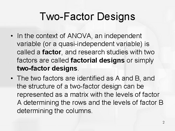 Two-Factor Designs • In the context of ANOVA, an independent variable (or a quasi-independent