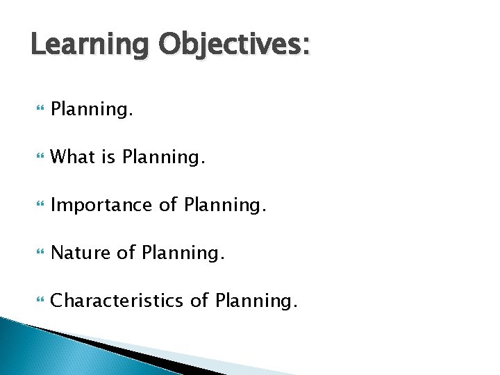 Learning Objectives: Planning. What is Planning. Importance of Planning. Nature of Planning. Characteristics of