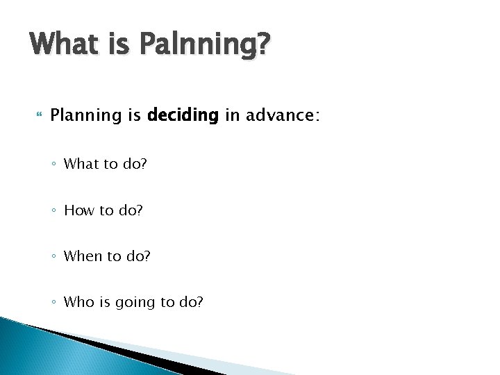 What is Palnning? Planning is deciding in advance: ◦ What to do? ◦ How