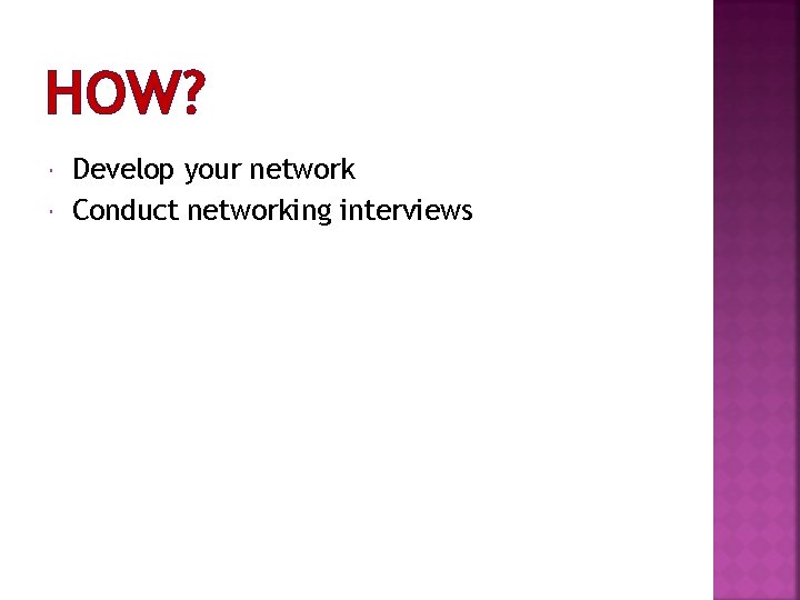 HOW? Develop your network Conduct networking interviews 