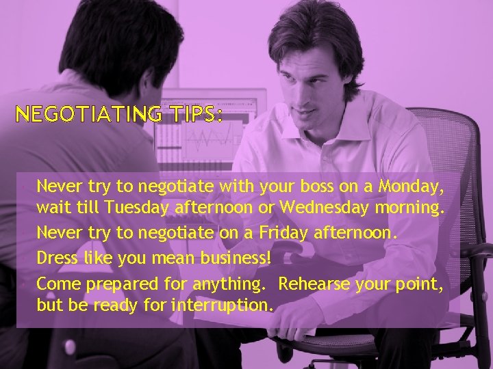 NEGOTIATING TIPS: Never try to negotiate with your boss on a Monday, wait till