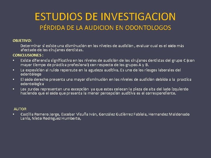 ESTUDIOS DE INVESTIGACION PÉRDIDA DE LA AUDICION EN ODONTOLOGOS OBJETIVO: Determinar si existe una