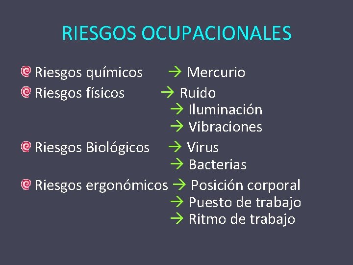 RIESGOS OCUPACIONALES Riesgos químicos Mercurio Riesgos físicos Ruido Iluminación Vibraciones Riesgos Biológicos Virus Bacterias