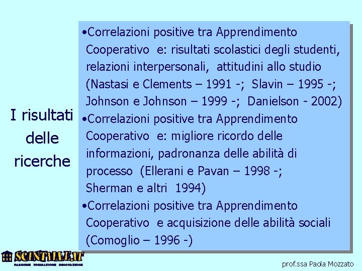 I risultati delle ricerche • Correlazioni positive tra Apprendimento Cooperativo e: risultati scolastici degli