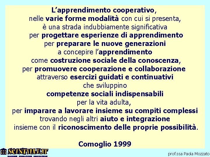 L’apprendimento cooperativo, nelle varie forme modalità con cui si presenta, è una strada indubbiamente