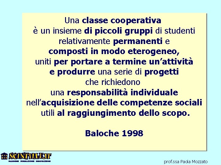 Una classe cooperativa è un insieme di piccoli gruppi di studenti relativamente permanenti e