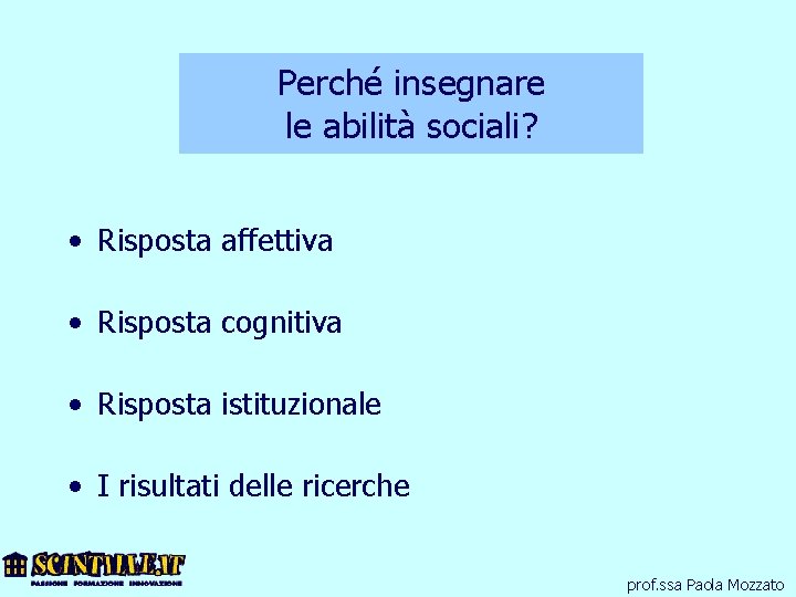 Perché insegnare le abilità sociali? • Risposta affettiva • Risposta cognitiva • Risposta istituzionale