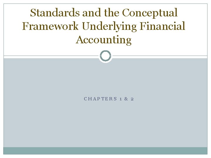 Standards and the Conceptual Framework Underlying Financial Accounting CHAPTERS 1 & 2 