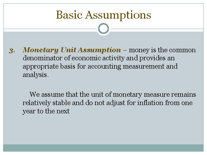 Basic Assumptions 3. Monetary Unit Assumption – money is the common denominator of economic