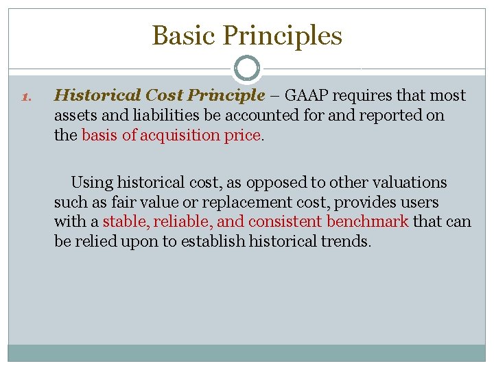 Basic Principles 1. Historical Cost Principle – GAAP requires that most assets and liabilities