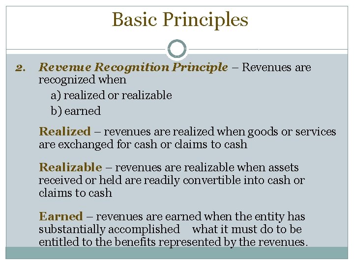 Basic Principles 2. Revenue Recognition Principle – Revenues are recognized when a) realized or