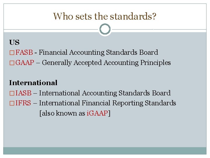 Who sets the standards? US � FASB - Financial Accounting Standards Board � GAAP