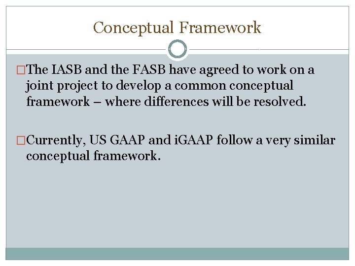 Conceptual Framework �The IASB and the FASB have agreed to work on a joint