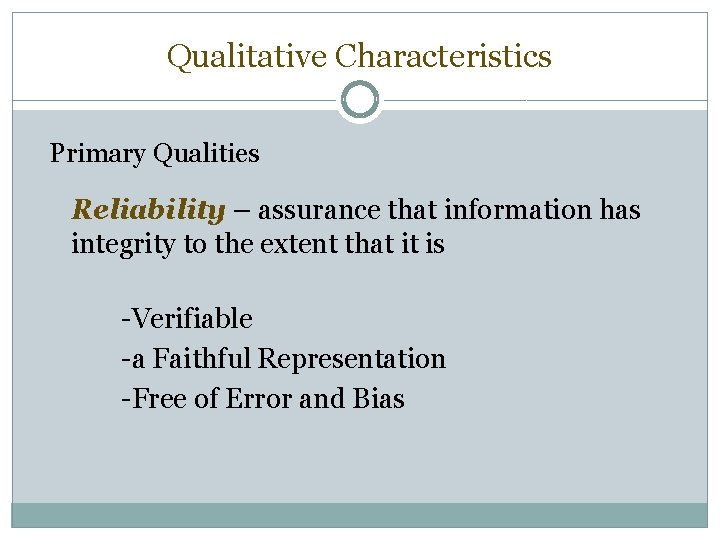 Qualitative Characteristics Primary Qualities Reliability – assurance that information has integrity to the extent