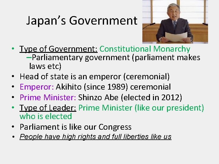 Japan’s Government • Type of Government: Constitutional Monarchy –Parliamentary government (parliament makes laws etc)