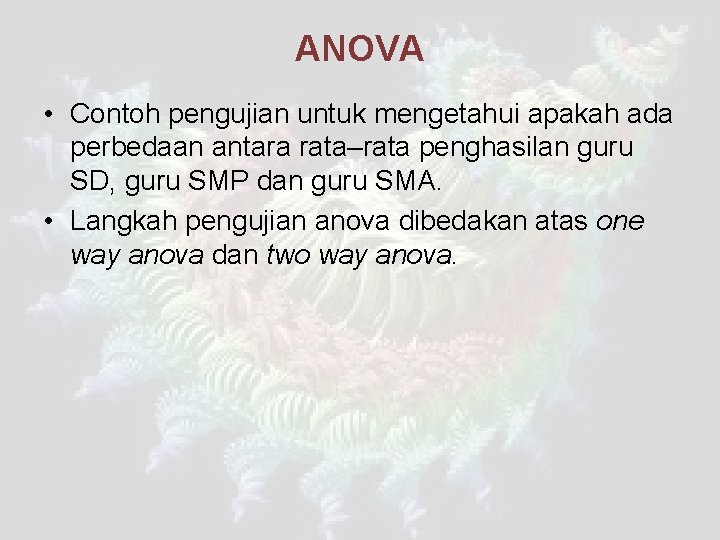 ANOVA • Contoh pengujian untuk mengetahui apakah ada perbedaan antara rata–rata penghasilan guru SD,