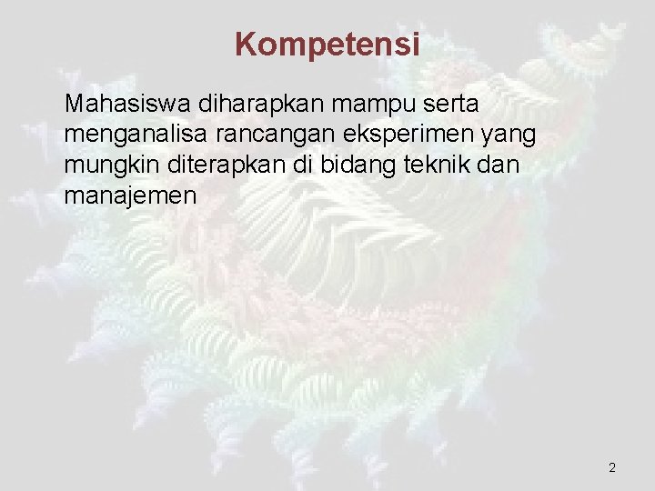 Kompetensi Mahasiswa diharapkan mampu serta menganalisa rancangan eksperimen yang mungkin diterapkan di bidang teknik