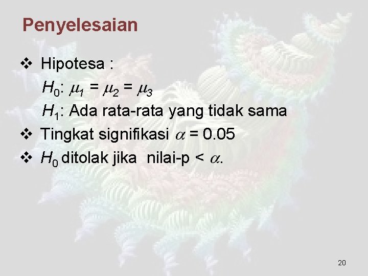 Penyelesaian v Hipotesa : H 0: 1 = 2 = 3 H 1: Ada