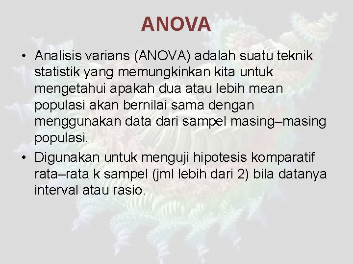 ANOVA • Analisis varians (ANOVA) adalah suatu teknik statistik yang memungkinkan kita untuk mengetahui